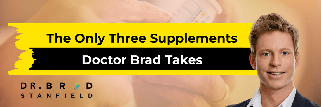 The Only Three Supplements Doctor Brad Takes